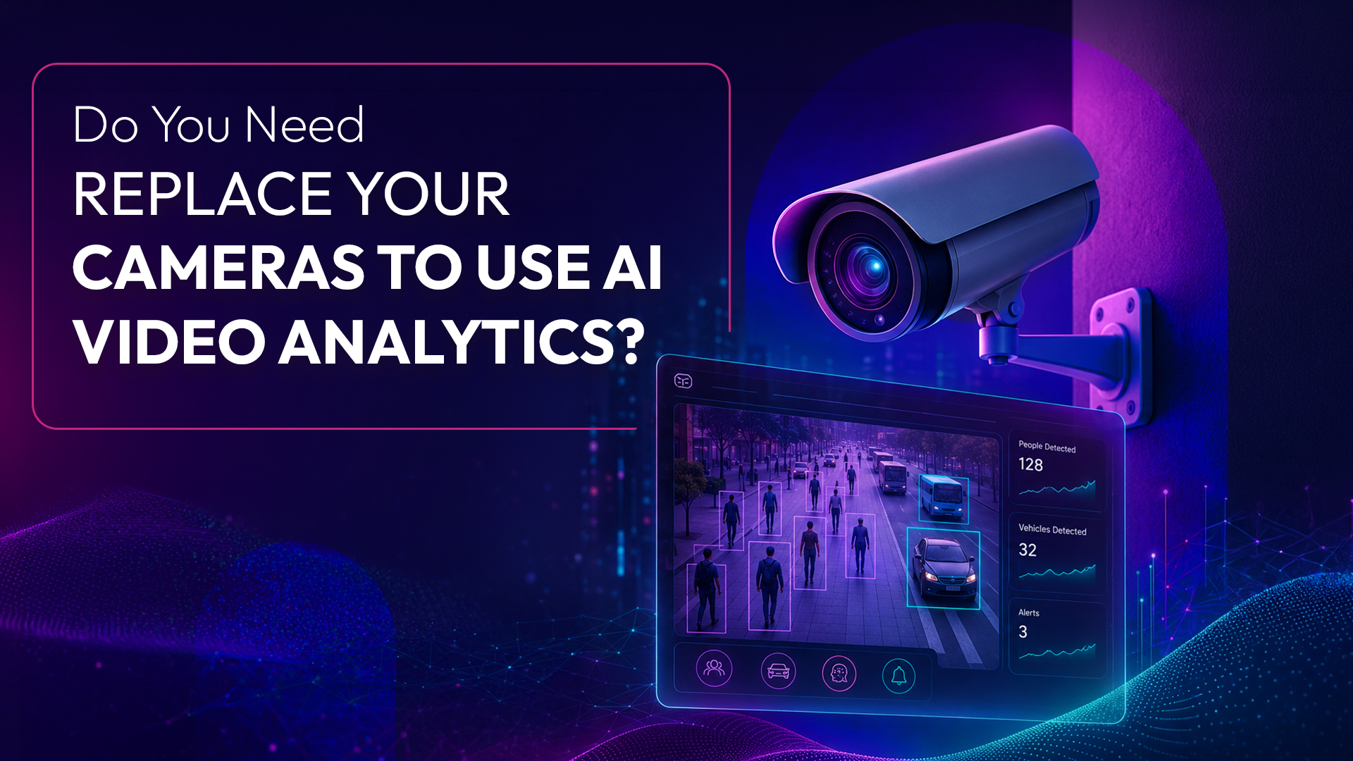 Do You Need to Replace Your Cameras to Use AI Video Analytics?
